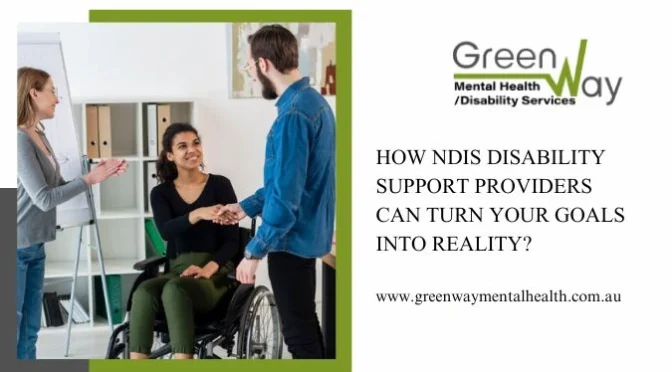 How NDIS Disability Support Providers Can Turn Your Goals Into Reality?